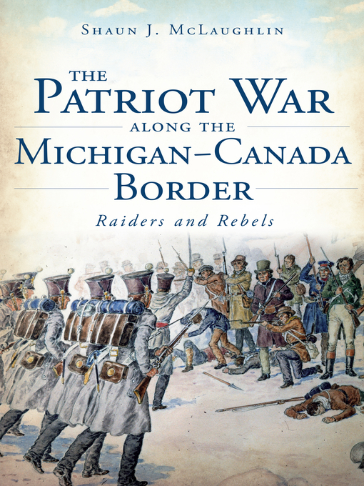 Title details for The Patriot War Along the Michigan-Canada Border by Shaun J. McLaughlin - Available